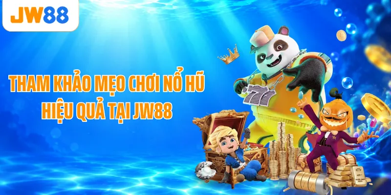 Tham khảo mẹo chơi nổ hũ hiệu quả tại JW88